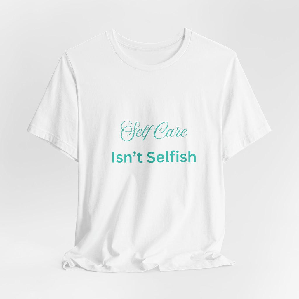 Self Care Isn't Selfish Tee — Inspirational Mental Health Awareness T-Shirt