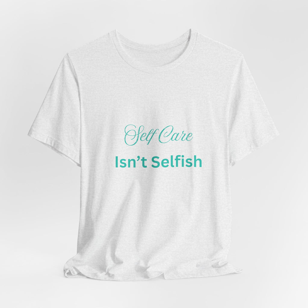 Self Care Isn't Selfish Tee — Inspirational Mental Health Awareness T-Shirt