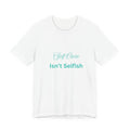 Self Care Isn't Selfish Tee — Inspirational Mental Health Awareness T-Shirt