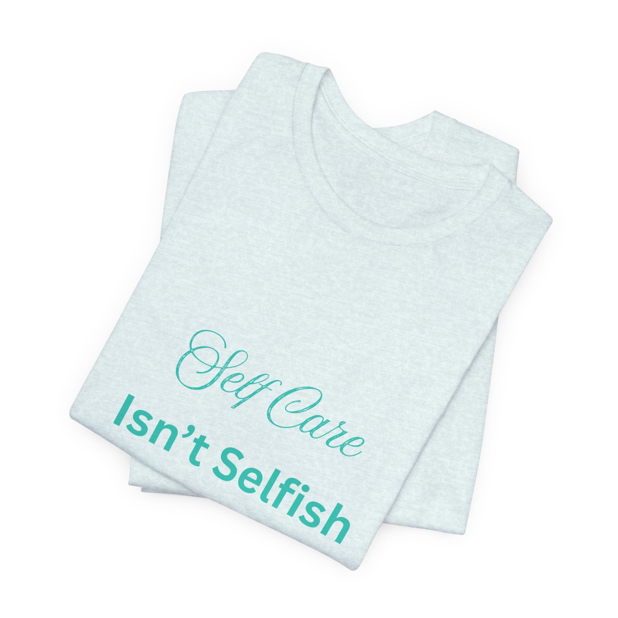 Self Care Isn't Selfish Tee — Inspirational Mental Health Awareness T-Shirt