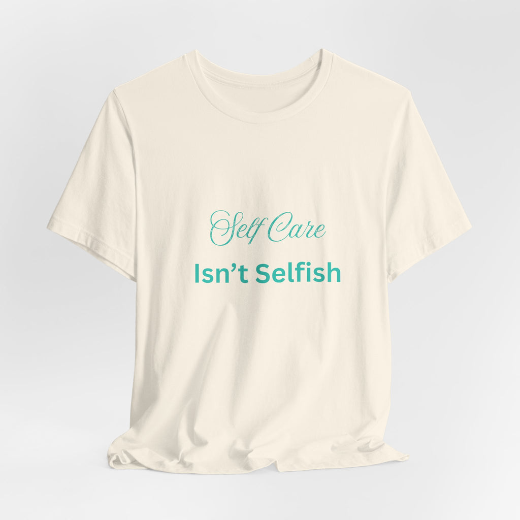 Self Care Isn't Selfish Tee — Inspirational Mental Health Awareness T-Shirt